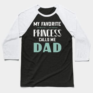 My favorite princess calls me dad Baseball T-Shirt